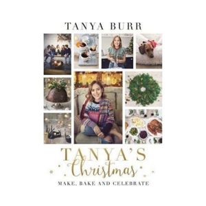 Tanya's Christmas: Make, Bake and Celebrate - Tanya Burr