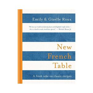 New French Table: A Fresh Take on Classic Recipes - Emily & Giselle Roux