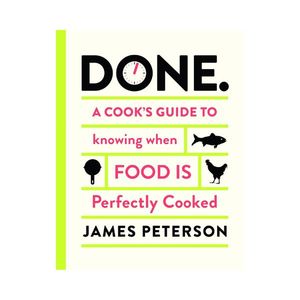New Arrivals: Done: A Cook's Guide to knowing when Food Is Perfectly Cooked - James Peterson
