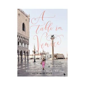 A Table in Venice: Recipes from my Home - Skye McAlpine