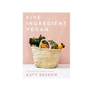 New Arrivals: Five Ingredient Vegan: 100 simple, fast, modern recipes - Katy Beskow