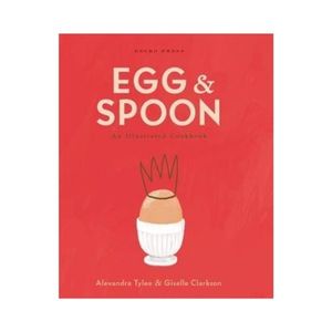 New Arrivals: Egg and Spoon : An Illustrated Cookbook - Alexandra Tylee