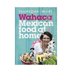 Wahaca - Mexican Food at Home - Thomasina Miers