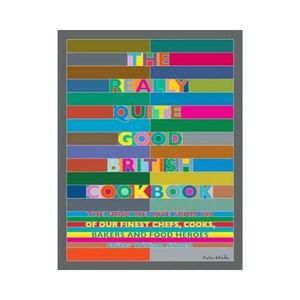 New Arrivals: The Really Quite Good British Cookbook - The food we love from 100 of our finest Chefs, Cooks, Bakers and Food Heroes