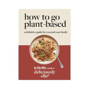 New Arrivals: How to go Plant-Based: A Definitive Guide for you and your Family - Deliciously Ella