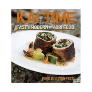 New Arrivals: Kai Time:  Tasty Modern Maori Food - Peter Peeti