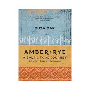 New Arrivals: Amber & Rye : A Baltic food journey Estonia Latvia Lithuania - Zuza Zak