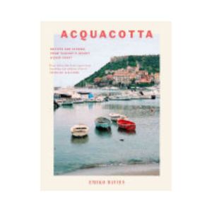 Acquacotta: Recipes and Stories from Tuscany's Secret Silver Coast - Emiko Davies