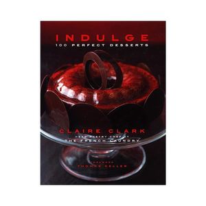Indulge: 100 Perfect Desserts - Claire Clark, Head Pastry Chef at The French Laundry