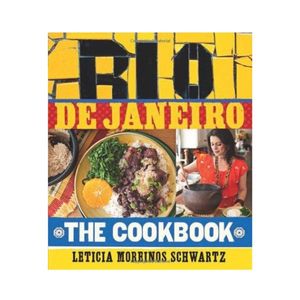 Rio De Janeiro: The Cookbook - Leticia Moreinos Schwartz
