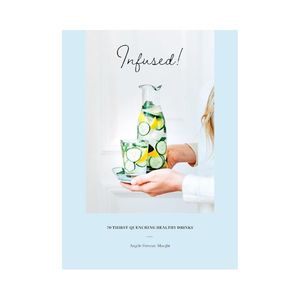 Infused!: 70 Thirst-Quenching, Healthy Drinks - Angèle Ferreux-Maeght