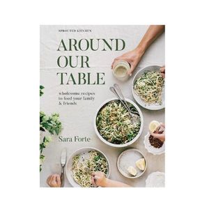 New Arrivals: Around our Table: Wholesome recipes to feed your family & friends - Sara Forte
