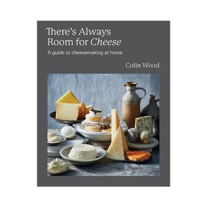 New Arrivals: There's Always Room for Cheese: A guide to cheesemaking at home - Colin Wood