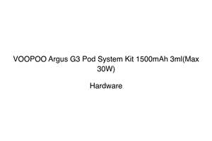 Hardware Hardware: VOOPOO Argus G3 Pod System Kit 1500mAh 3ml(Max 30W)
