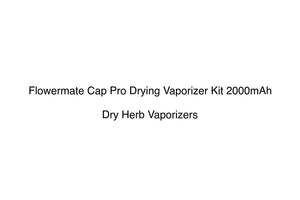 New Arrivals: Flowermate Cap Pro Drying Vaporizer Kit 2000mAh