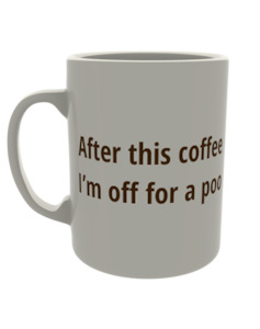 After this coffee i'm off for a poo