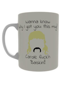 Wanna know why I got you this mug, Carole fuckn Baskin
