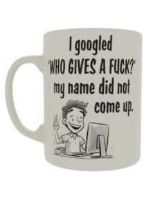 I googled ' who gives a fuck?' My name did not come up