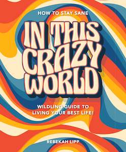 Book: How to stay sane in a crazy world! A wildling guide to living your best life.