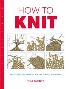Patterns Books: Book - How to Knit by Tina Barrett.