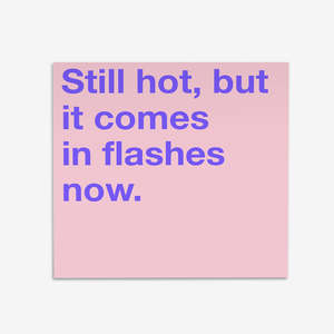 Give: Gift Card | Still Hot But It Comes In Flashes Now