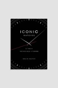 Iconic Watches & Their Incredible Stories by Colin Salter