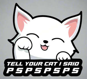 Tell Your Cat I Said PSPSPS - FUNNY CAR STICKER