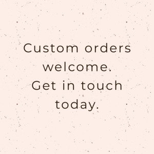 Custom orders welcome