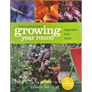 A New Zealand Guide to Growing Year Round by Dennis Greville